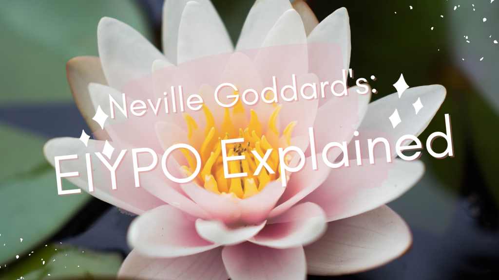 Neville Goddard’s EIYPO Explained Neville Goddard’s EIYPO Explained